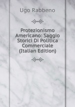 Protezionismo Americano: Saggio Storici Di Politica Commerciale (Italian Edition)