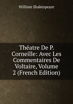 Thatre De P. Corneille: Avec Les Commentaires De Voltaire, Volume 2 (French Edition)