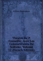 Thatre De P. Corneille: Avec Les Commentaires De Voltaire, Volume 12 (French Edition)