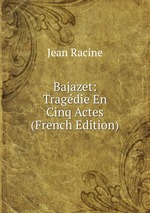 Bajazet: Tragdie En Cinq Actes (French Edition)