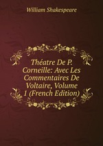 Thatre De P. Corneille: Avec Les Commentaires De Voltaire, Volume 1 (French Edition)