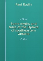 Some myths and tales of the Ojibwa of southeastern Ontario