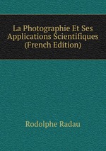 La Photographie Et Ses Applications Scientifiques (French Edition)