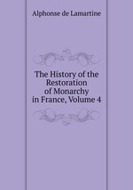 The History of the Restoration of Monarchy in France, Volume 4
