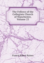 The Fellows of the Collegiate Church of Manchester, Volume 23