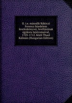 II. i.e. msodik Rkczi Ferencz fejedelem levelesknyvei, levltrnak egykoru lajstromaival, 1703-1712. Kzli Thaol Klmn (Hungarian Edition)