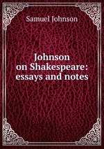 Johnson on Shakespeare: essays and notes