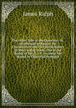 The Other Side of the Question: Or, an Attempt to Rescue the Characters of the Two Royal Sisters Q. Mary and Q. Anne, Out of the Hands of the D---S . Account Are Stated in Their Full Strength