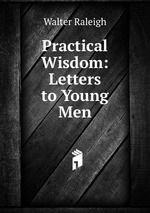 Practical Wisdom: Letters to Young Men