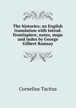 The histories; an English translation with introd. frontispiece, notes, maps and index by George Gilbert Ramsay