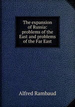 The expansion of Russia: problems of the East and problems of the Far East