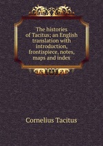 The histories of Tacitus; an English translation with introduction, frontispiece, notes, maps and index