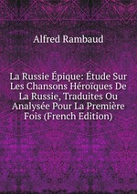La Russie pique: tude Sur Les Chansons Hroques De La Russie, Traduites Ou Analyse Pour La Premire Fois (French Edition)