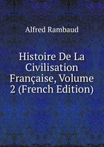 Histoire De La Civilisation Franaise, Volume 2 (French Edition)