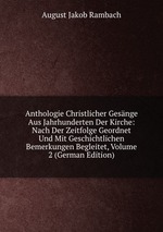 Anthologie Christlicher Gesnge Aus Jahrhunderten Der Kirche: Nach Der Zeitfolge Geordnet Und Mit Geschichtlichen Bemerkungen Begleitet, Volume 2 (German Edition)
