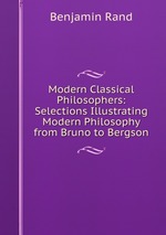 Modern Classical Philosophers: Selections Illustrating Modern Philosophy from Bruno to Bergson