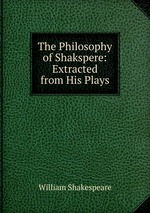 The Philosophy of Shakspere: Extracted from His Plays