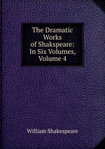The Dramatic Works of Shakspeare: In Six Volumes, Volume 4