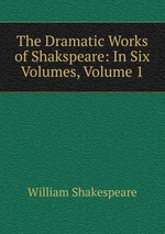 The Dramatic Works of Shakspeare: In Six Volumes, Volume 1