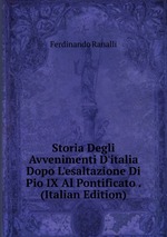 Storia Degli Avvenimenti D`italia Dopo L`esaltazione Di Pio IX Al Pontificato . (Italian Edition)