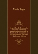 Vergleichende Grammatik: Encyclop. Abtheilung. Grundriss Der Grammatik Des Indisch-Europischer Sprachstammes, Volumes 1-2 (German Edition)