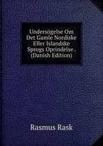 Undersgelse Om Det Gamle Nordiske Eller Islandske Sprogs Oprindelse . (Danish Edition)