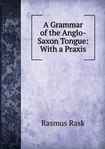 A Grammar of the Anglo-Saxon Tongue: With a Praxis