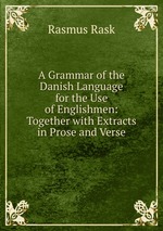 A Grammar of the Danish Language for the Use of Englishmen: Together with Extracts in Prose and Verse