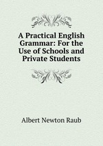 A Practical English Grammar: For the Use of Schools and Private Students