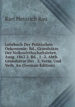 Lehrbuch Der Politischen Oekonomie: Bd., Grandstze Der Volkswirthschaftslehre. Ausg. 1863 2. Bd., 1.-2. Abth. Grundstze Der . 5. Verm. Und Verb. Au (German Edition)