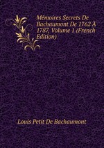 Mmoires Secrets De Bachaumont De 1762  1787, Volume 1 (French Edition)