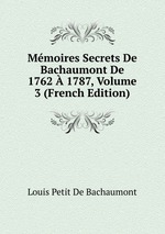 Mmoires Secrets De Bachaumont De 1762  1787, Volume 3 (French Edition)