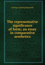 The representative significance of form; an essay in comparative aesthetics