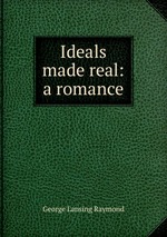 Ideals made real: a romance