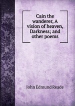 Cain the wanderer, A vision of heaven, Darkness; and other poems