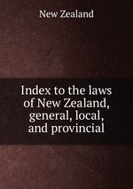 Index to the laws of New Zealand, general, local, and provincial