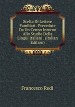 Scelta Di Lettere Familiari . Precedute Da Un Cenno Intorno Allo Studio Della Lingui Italiani . (Italian Edition)