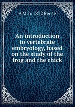 An introduction to vertebrate embryology, based on the study of the frog and the chick