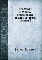 The Works of William Shakespeare: In Nine Volumes, Volume 3