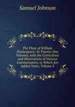 The Plays of William Shakespeare: In Twenty-One Volumes, with the Corrections and Illustrations of Various Commentators, to Which Are Added Notes, Volume 3