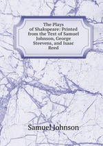 The Plays of Shakspeare: Printed from the Text of Samuel Johnson, George Steevens, and Isaac Reed