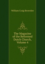 The Magazine of the Reformed Dutch Church, Volume 4