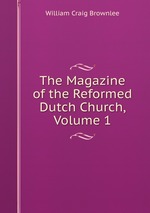 The Magazine of the Reformed Dutch Church, Volume 1