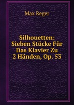 Silhouetten: Sieben Stcke Fr Das Klavier Zu 2 Hnden, Op. 53