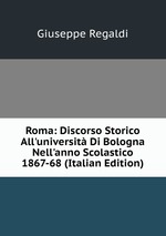 Roma: Discorso Storico All`universit Di Bologna Nell`anno Scolastico 1867-68 (Italian Edition)