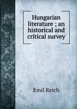 Hungarian literature ; an historical and critical survey