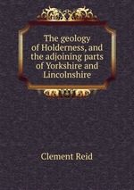 The geology of Holderness, and the adjoining parts of Yorkshire and Lincolnshire