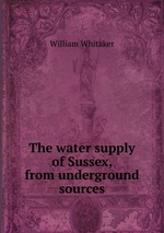 The water supply of Sussex, from underground sources