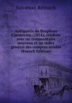 Antiquits du Bosphore Cimmrien (1854); rdits avec un commentaire nouveau et un index gnral des comptes rendus (French Edition)