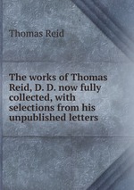 The works of Thomas Reid, D. D. now fully collected, with selections from his unpublished letters